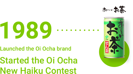 1989 Launched the Oi Ocha brand. - Started the Oi Ocha New Haiku Contest.